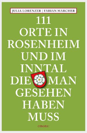 [111 Orte 01] • 111 Orte in Rosenheim und im Inntal, die man gesehen haben muß